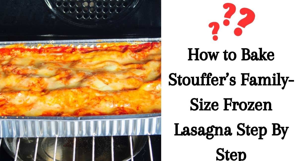 How to Bake Stouffer’s Family-Size Frozen Lasagna Step By Step